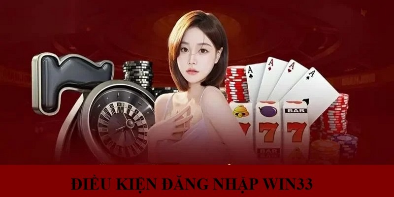 Để đăng nhập WIN33 cần đáp ứng những điều kiện nhất định