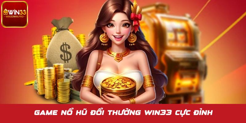 Đánh giá WIN33 nhà cái với game nổ hũ đổi thưởng