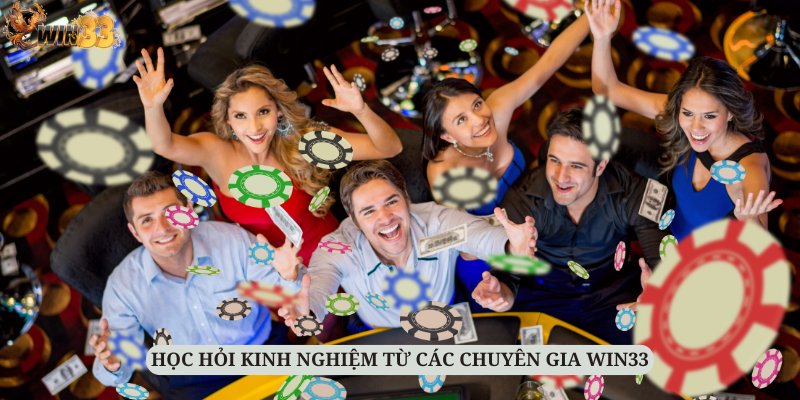 Học hỏi những kinh nghiệm đáng quý từ các chuyên gia WIN33